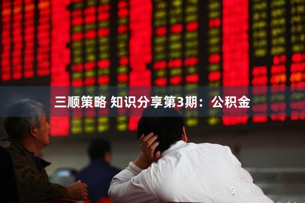 三顺策略 知识分享第3期：公积金