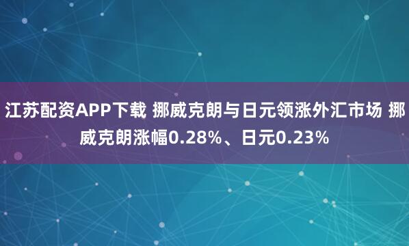 江苏配资APP下载 挪威克朗与日元领涨外汇市场 挪威克朗涨幅0.28%、日元0.23%